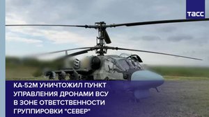 Ка-52М уничтожил пункт управления дронами ВСУ в зоне ответственности группировки "Север"