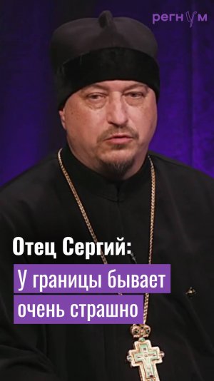 У границы бывает очень страшно | Cвященник Отец Сергий | Регнум интервью