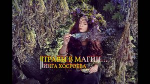 ТРАВЫ В МАГИИ...ИНГА ХОСРОЕВА