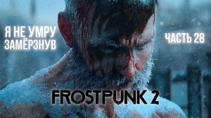 ➤ Frostpunk 2 • Часть 28 (Возвращение в Винтерхоум) • Прохождение игры ✓