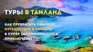 Как превратить обычное путешествие в Таиланд в супер запоминающееся приключение? Туры в Таиланд