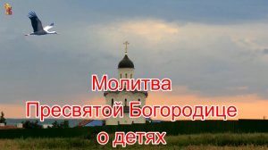 Молитва Пресвятой Богородице о детях.