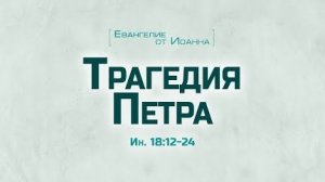 Ев. от Иоанна: 98. Трагедия Петра (Алексей Коломийцев)