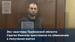 Экс-замглавы Тамбовской области Сергея Иванова арестовали по обвинению в получении взятки