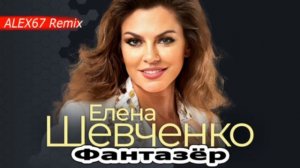 Елена Шевченко - Фантазер (ALEX67 Remix)