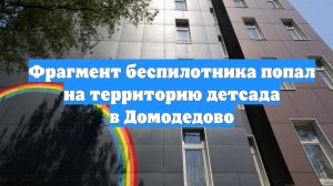 Фрагмент беспилотника попал на территорию детсада в Домодедово
