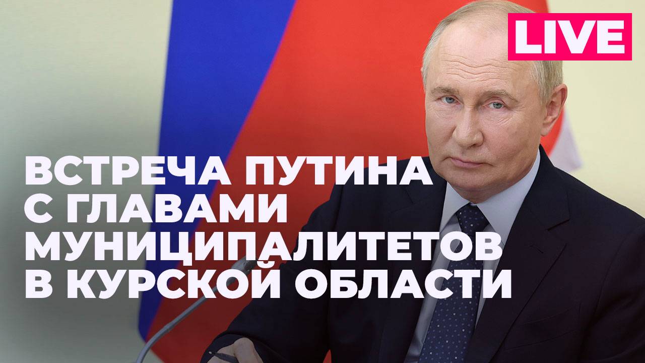 Владимир Путин провел встречу с главами муниципалитетов в Курской области