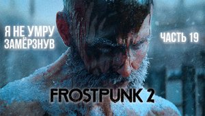 ➤ Frostpunk 2 • Часть 19 (Цель) • Прохождение игры ✓