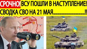 Сводка СВО на 21 мая. ВСУ пошли в новый прорыв!Последние новости спецоперации на сегодня 21.05.2025