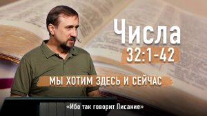 Библия - Числа Глава 32 стихи 1-42 - Мы хотим здесь и сейчас - Ибо так говорит Писание
