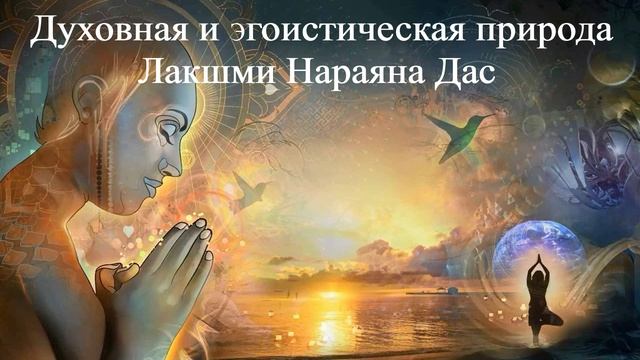 ДУХОВНАЯ И ЭГОИСТИЧЕСКАЯ ПРИРОДА | Лакшми Нараяна Дас | ВЕДЫ