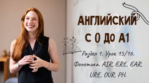 Английский с 0 до А1. Раздел 1. Урок 15/16.
Фонетика. AIR, ERE, EAR, URE, OUR, PH.