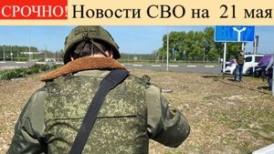 Новости СВО на 21 мая. ВСУ пошли в новый прорыв!Последние новости спецоперации на сегодня21.05.2025