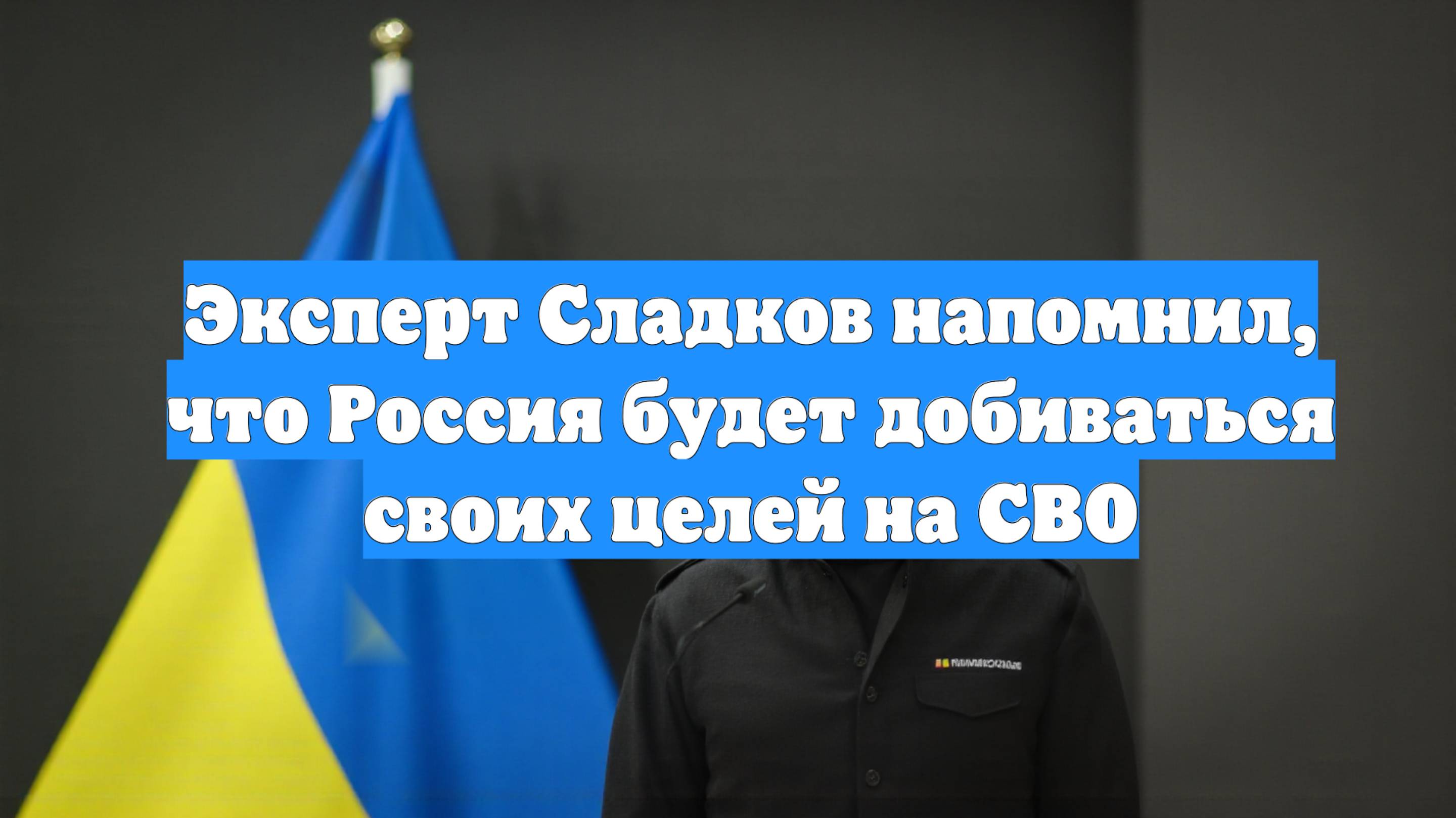 Эксперт Сладков напомнил, что Россия будет добиваться своих целей на СВО