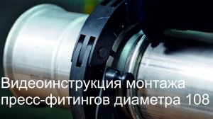 Видеоинструкция монтажа пресс-фитингов диаметра 108 мм