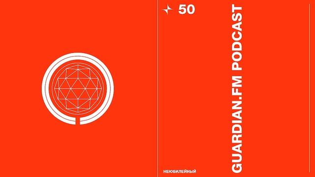 ПОДКАСТ GUARDIAN.FM #50 — «Неюбилейный»