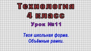 Технология 4 класс (Урок№11 - Твоя школьная форма. Объёмные рамки.)