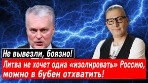 Не вывезли, боязно! Литва не хочет одна «изолировать» Россию, можно в бубен отхватить!
