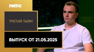 «Третий тайм». Выпуск от 21.05.2025