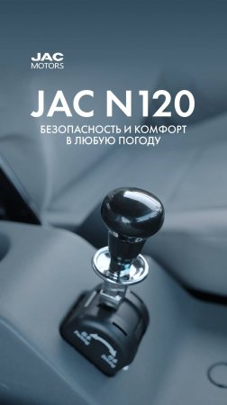 JAC N120X — безопасность и комфорт в любую погоду