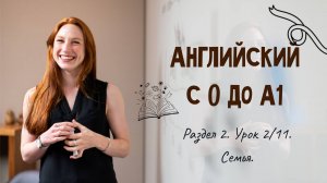 Английский с 0 до А1. Раздел 2. Урок 2/11.
Лексика: семья.