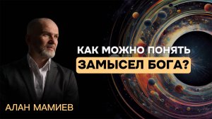 Как можно понять ЗАМЫСЕЛ Бога?