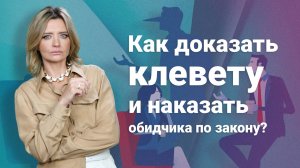 Как доказать клевету и наказать обидчика по закону?