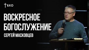 Сергей Масковцев | Братская Христианская Община | 18 мая