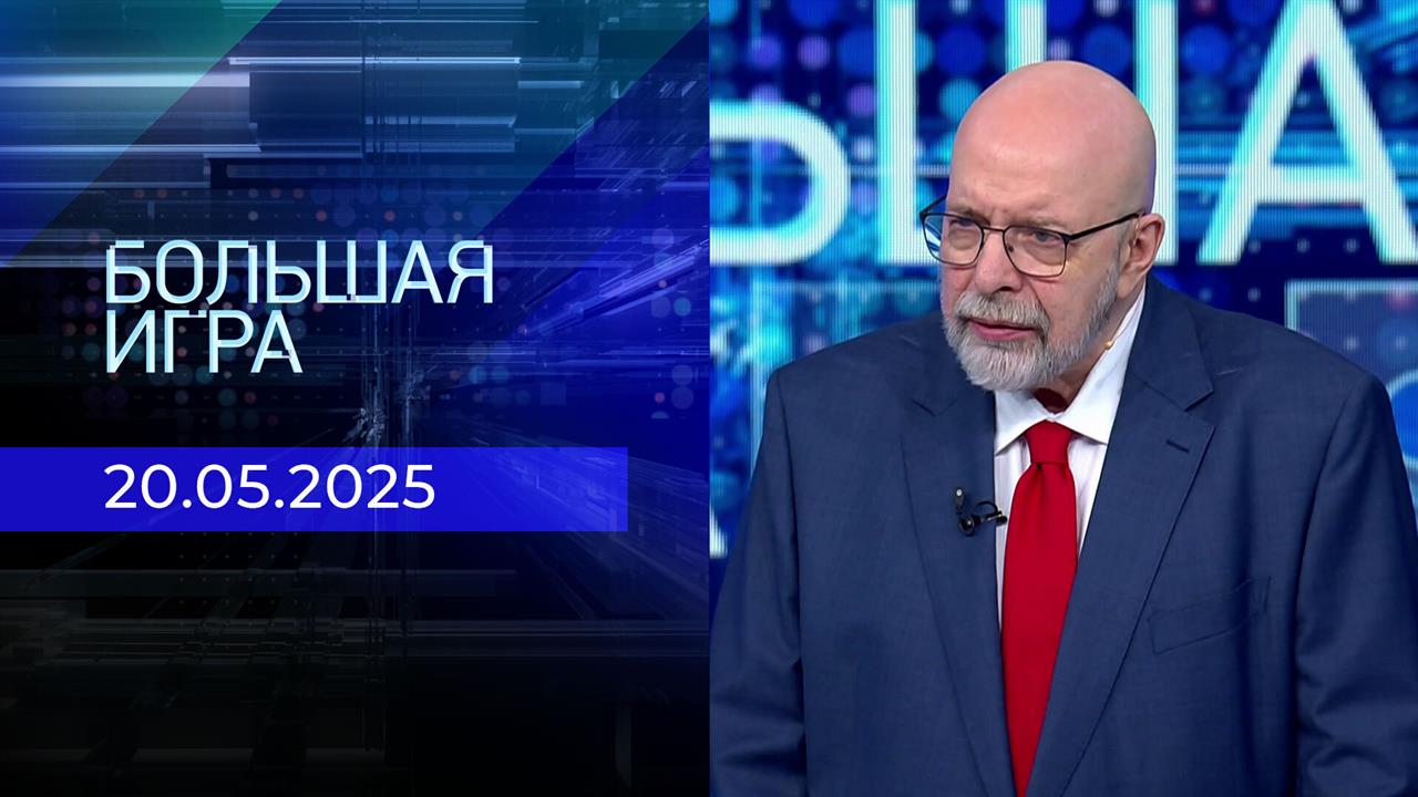 Большая игра. Часть 3. Выпуск от 20.05.2025