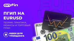 OnFin отзывы. ПГиП на EURUSD: теория, практика, нюансы и торговый план.