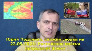 Юрий Подоляка, свежая сводка на 22.05.2025: Российские войска прорывают фронт
