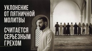 УКЛОНЕНИЕ ОТ ПЯТНИЧНОЙ МОЛИТВЫ СЧИТАЕТСЯ СЕРЬЕЗНЫМ ГРЕХОМ