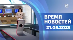 Время новостей. События 21.05.2025