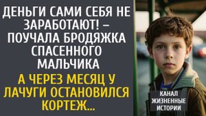 Деньги сами себя не заработают! – учила бродяжка спасенного мальчика… А увидев у лачуги кортеж…
