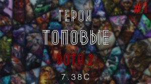 МОЙ ЛИЧНЫЙ ТОП ГЕРОЕВ ДОТА 2 7.38c (ЧАСТЬ 1)