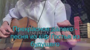 "Прекрасное далеко" - песня из к/ф Гостья из будущего
