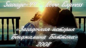 Savage-44 - Love Express / Загадочная история Бенджамина Баттона, 2008