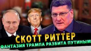Скотт Риттер: Фантазия Трампа разбита Путиным