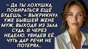 — Да ты лохушка, побираться ещё будешь, — выкрикнул уже бывшей жене муж, выходя из зала суда.