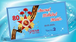 «Весна! Победа! Май!». Часть 2