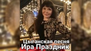 Зажигательная,,Цыганская песня,,поёт Ира Праздник(Сл.и