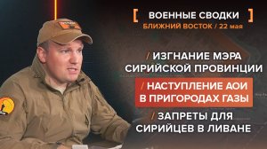 Наступление АОИ в пригородах Газы. Изгнание мэра сирийской провинции. Запреты для сирийцев в Ливане