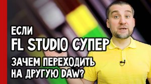 Если FL STUDIO уже СУПЕР, зачем ПЕРЕХОДИТЬ на ДРУГУЮ DAW? (№361)