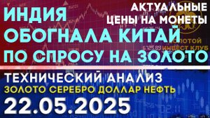 Индия обогнала Китай по спросу на золото. Анализ рынка золота, серебра, нефти, доллара 22.05.2025 г