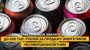 Госдума приняла закон о штрафах до 500 тыс. рублей за продажу энергетиков несовершеннолетним