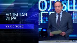 Большая игра. Часть 1. Выпуск от 22.05.2025