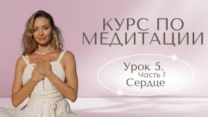 Бесплатный Курс Медитации | Раскрытие Сердца | Урок 5 Теория
