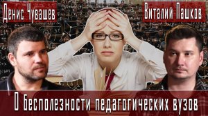 О бесполезности педагогических вузов #ВиталийПашков #ДенисЧувашев