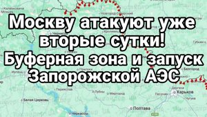 Москву АТАКУЮТ УЖЕ ВТОРЫЕ СУТКИ! Буферная зона и запуск Запорожской АЭС