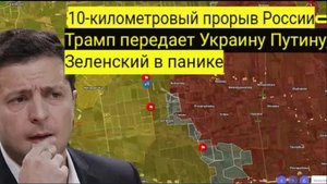 10-километровый прорыв Русских — Трамп отдаёт Украину Путину, Зеленский в панике.